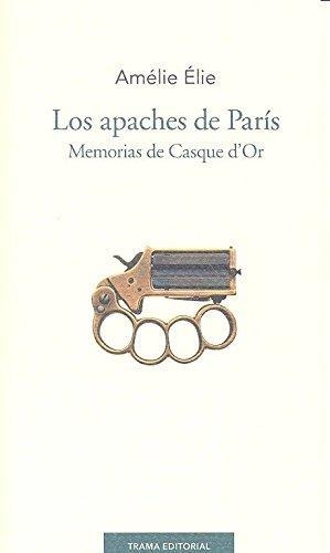 Apaches De Paris. Memorias De Casque D`Or, Los